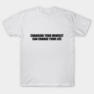 Changing your mindset can change your life T-Shirt